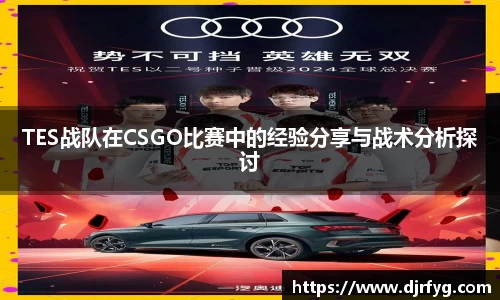 TES战队在CSGO比赛中的经验分享与战术分析探讨